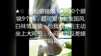 ★☆✅露脸眼镜娘✅★☆10个眼镜9个骚，超可爱小女友国风白袜情趣装，给我戴套后主动坐上大鸡巴，小闷骚型反差婊喜欢吗哥哥