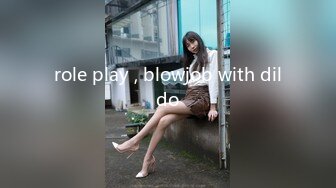 role play , blowjob with dildo