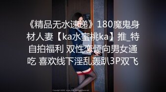 《精品无水速递》180魔鬼身材人妻【ka水蜜桃ka】推_特自拍福利 双性恋倾向男女通吃 喜欢线下淫乱轰趴3P双飞