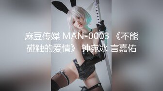 麻豆传媒 MAN-0003 《不能碰触的爱情》 钟宛冰 言嘉佑