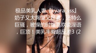 极品美乳人妻『kyara_sss』 奶子又大胸型又好看，还特么巨骚，被操的时候喜欢说淫语，巨顶！美乳丰臀超反差3 (2)