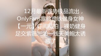 ❤️12月最新强势极品流出，OnlyFans露脸撸铁健身女神【一元】订阅私拍，裸奶健身足交紫薇啪啪一线天美鲍太诱惑了