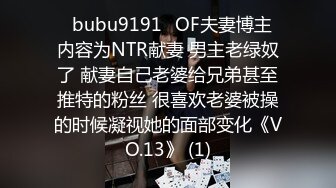 ✨bubu9191✨OF夫妻博主 内容为NTR献妻 男主老绿奴了 献妻自己老婆给兄弟甚至推特的粉丝 很喜欢老婆被操的时候凝视她的面部变化《VO.13》 (1)