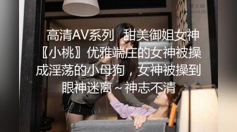 ✿高清AV系列✿甜美御姐女神〖小桃〗优雅端庄的女神被操成淫荡的小母狗，女神被操到眼神迷离～神志不清